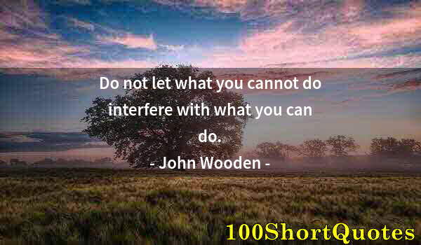 Quote by Albert Einstein: Do not let what you cannot do interfere with what you can do.