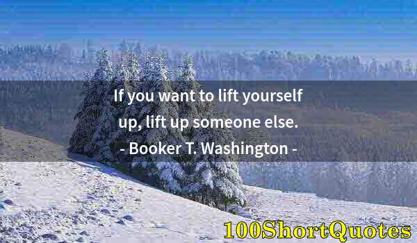 Quote by Albert Einstein: If you want to lift yourself up, lift up someone else.