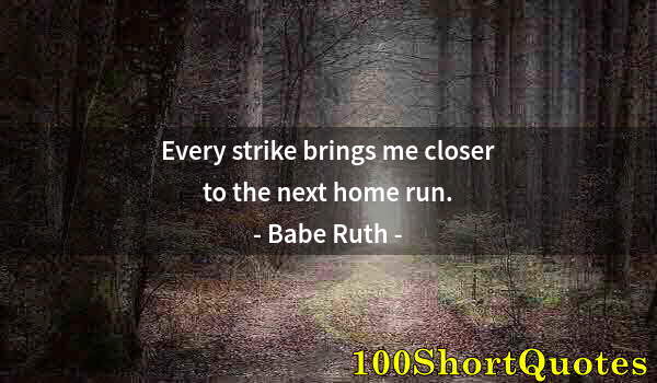 Quote by Albert Einstein: Every strike brings me closer to the next home run.