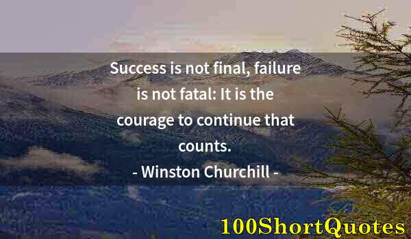 Quote by Albert Einstein: Success is not final, failure is not fatal: It is the courage to continue that counts.