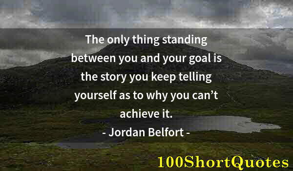 Quote by Albert Einstein: The only thing standing between you and your goal is the story you keep telling yourself as to why y...