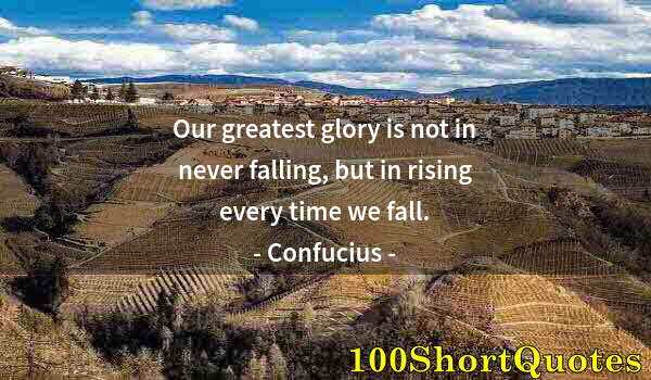 Quote by Albert Einstein: Our greatest glory is not in never falling, but in rising every time we fall.