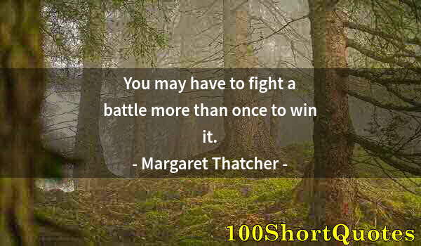 Quote by Albert Einstein: You may have to fight a battle more than once to win it.