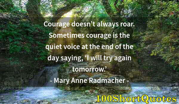 Quote by Albert Einstein: Courage doesn’t always roar. Sometimes courage is the quiet voice at the end of the day saying, ‘I w...