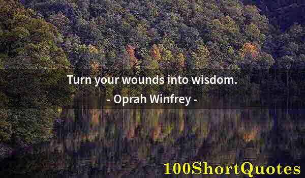 Quote by Albert Einstein: Turn your wounds into wisdom.