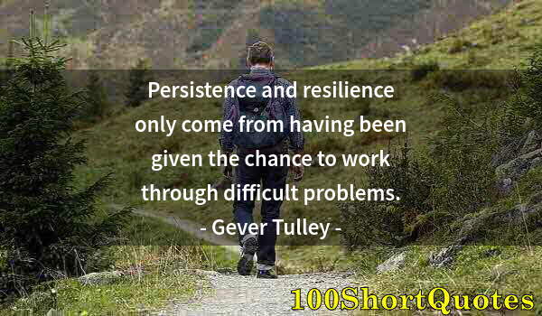 Quote by Albert Einstein: Persistence and resilience only come from having been given the chance to work through difficult pro...