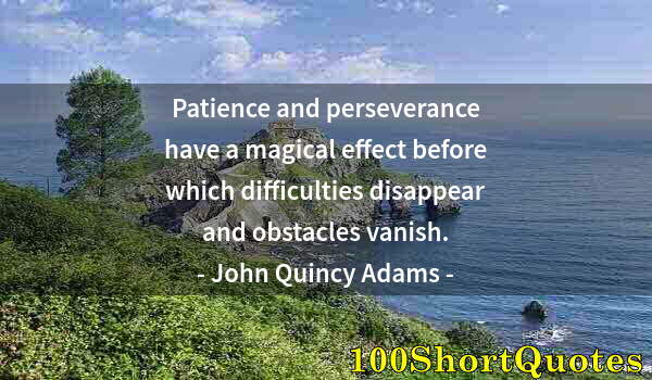 Quote by Albert Einstein: Patience and perseverance have a magical effect before which difficulties disappear and obstacles va...