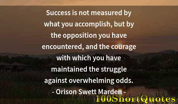 Quote by Albert Einstein: Success is not measured by what you accomplish, but by the opposition you have encountered, and the ...