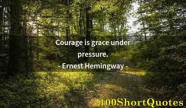 Quote by Albert Einstein: Courage is grace under pressure.