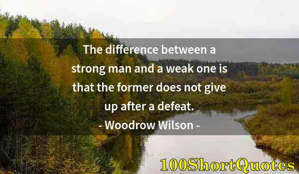 Quote by Albert Einstein: The difference between a strong man and a weak one is that the former does not give up after a defea...