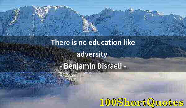 Quote by Albert Einstein: There is no education like adversity.