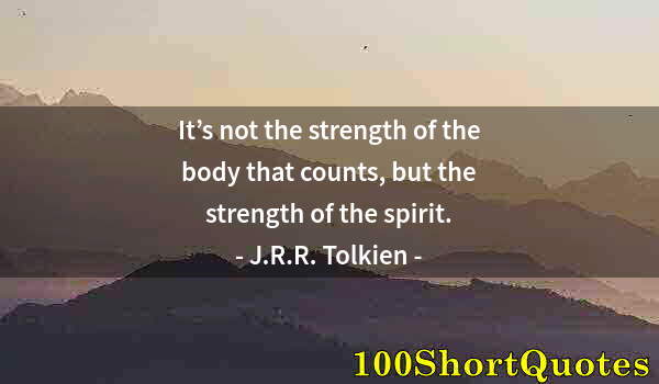 Quote by Albert Einstein: It’s not the strength of the body that counts, but the strength of the spirit.