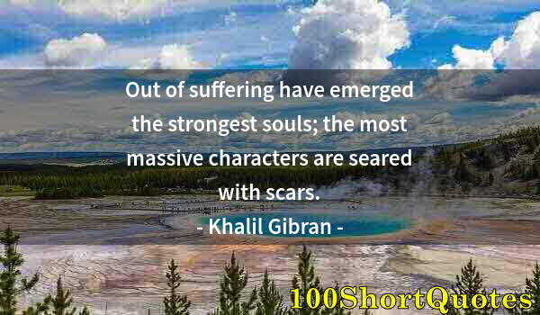 Quote by Albert Einstein: Out of suffering have emerged the strongest souls; the most massive characters are seared with scars...