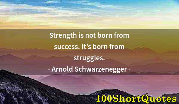 Quote by Albert Einstein: Strength is not born from success. It’s born from struggles.