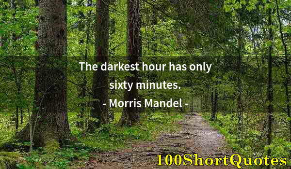 Quote by Albert Einstein: The darkest hour has only sixty minutes.