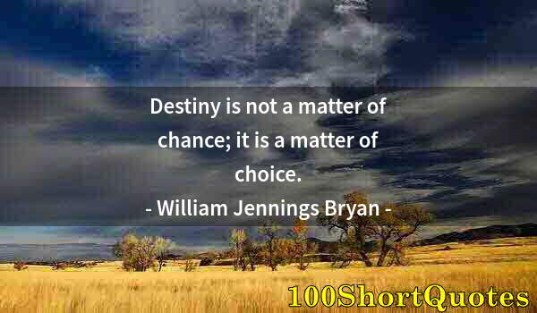 Quote by Albert Einstein: Destiny is not a matter of chance; it is a matter of choice.