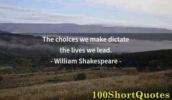 Quote by Albert Einstein: The choices we make dictate the lives we lead.