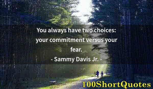 Quote by Albert Einstein: You always have two choices: your commitment versus your fear.