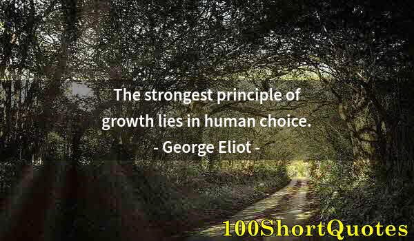 Quote by Albert Einstein: The strongest principle of growth lies in human choice.