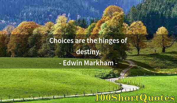 Quote by Albert Einstein: Choices are the hinges of destiny.