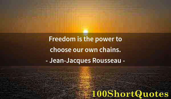 Quote by Albert Einstein: Freedom is the power to choose our own chains.