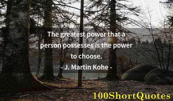 Quote by Albert Einstein: The greatest power that a person possesses is the power to choose.