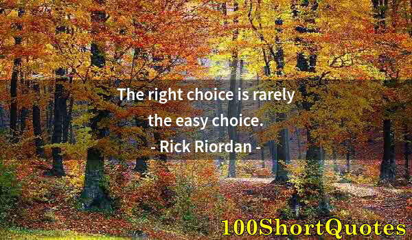 Quote by Albert Einstein: The right choice is rarely the easy choice.