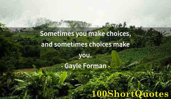 Quote by Albert Einstein: Sometimes you make choices, and sometimes choices make you.