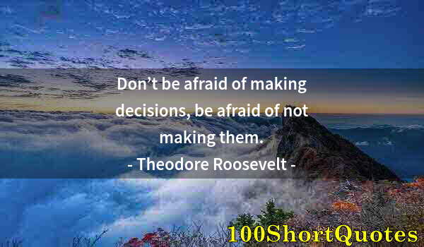 Quote by Albert Einstein: Don’t be afraid of making decisions, be afraid of not making them.