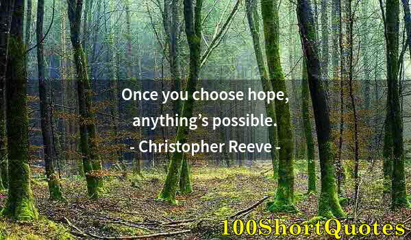 Quote by Albert Einstein: Once you choose hope, anything’s possible.