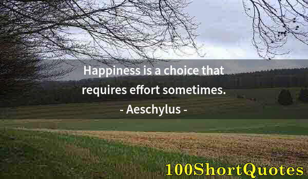 Quote by Albert Einstein: Happiness is a choice that requires effort sometimes.