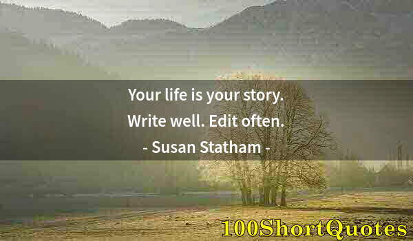 Quote by Albert Einstein: Your life is your story. Write well. Edit often.