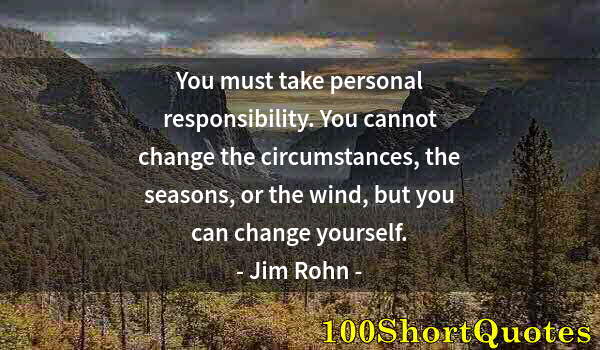 Quote by Albert Einstein: You must take personal responsibility. You cannot change the circumstances, the seasons, or the wind...