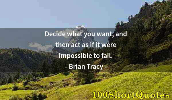 Quote by Albert Einstein: Decide what you want, and then act as if it were impossible to fail.