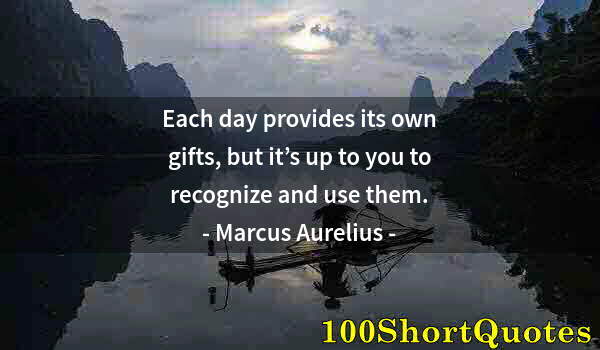 Quote by Albert Einstein: Each day provides its own gifts, but it’s up to you to recognize and use them.