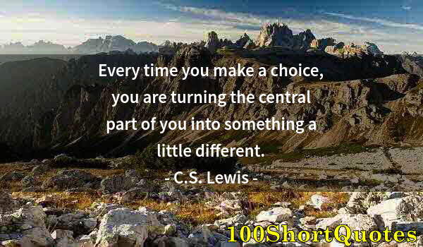 Quote by Albert Einstein: Every time you make a choice, you are turning the central part of you into something a little differ...