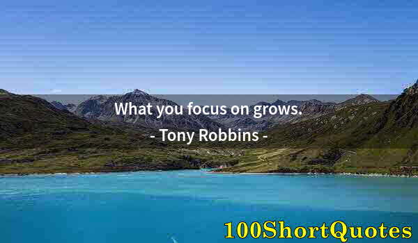 Quote by Albert Einstein: What you focus on grows.