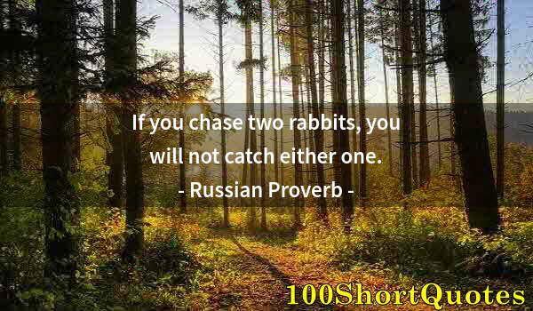 Quote by Albert Einstein: If you chase two rabbits, you will not catch either one.