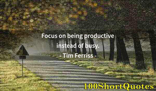 Quote by Albert Einstein: Focus on being productive instead of busy.