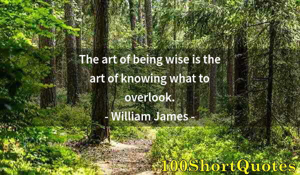 Quote by Albert Einstein: The art of being wise is the art of knowing what to overlook.