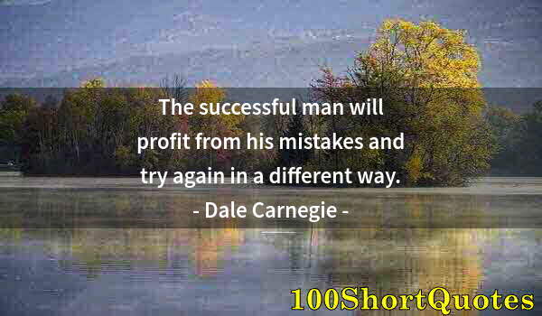 Quote by Albert Einstein: The successful man will profit from his mistakes and try again in a different way.