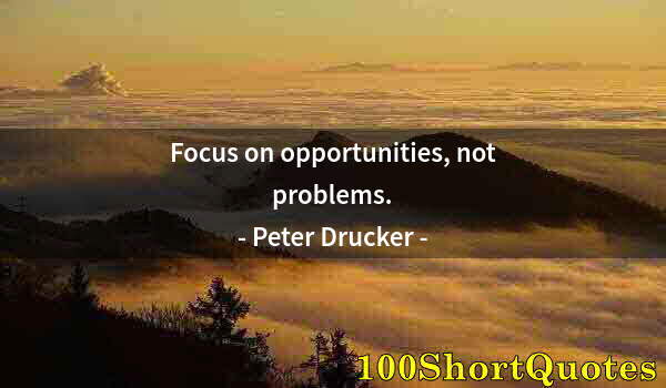 Quote by Albert Einstein: Focus on opportunities, not problems.