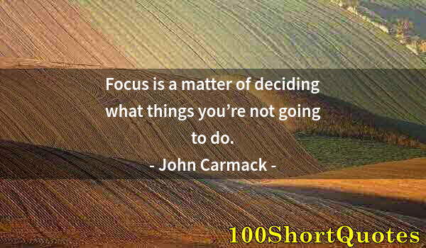 Quote by Albert Einstein: Focus is a matter of deciding what things you’re not going to do.