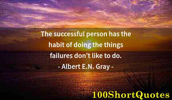 Quote by Albert Einstein: The successful person has the habit of doing the things failures don’t like to do.