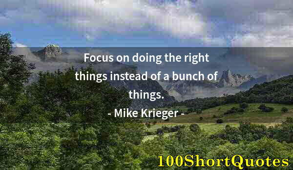 Quote by Albert Einstein: Focus on doing the right things instead of a bunch of things.