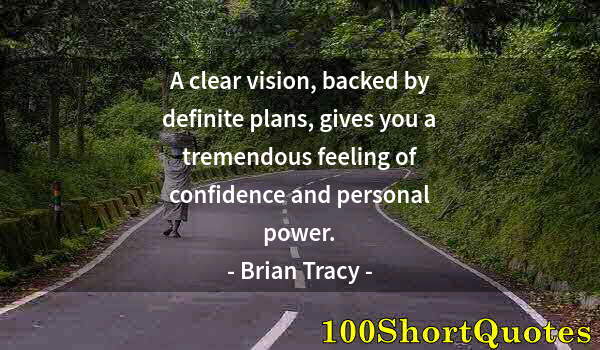 Quote by Albert Einstein: A clear vision, backed by definite plans, gives you a tremendous feeling of confidence and personal ...