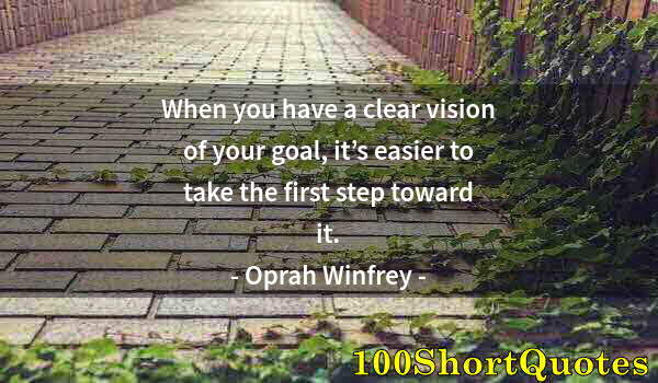 Quote by Albert Einstein: When you have a clear vision of your goal, it’s easier to take the first step toward it.