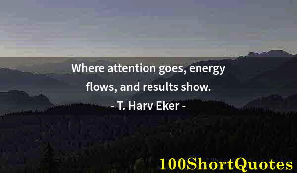 Quote by Albert Einstein: Where attention goes, energy flows, and results show.