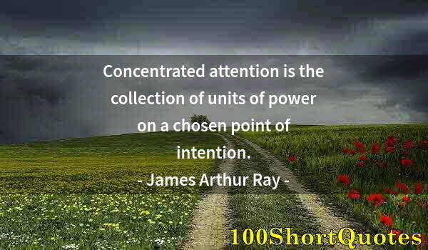 Quote by Albert Einstein: Concentrated attention is the collection of units of power on a chosen point of intention.