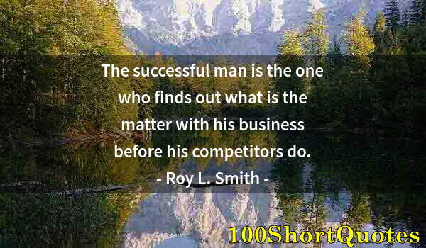 Quote by Albert Einstein: The successful man is the one who finds out what is the matter with his business before his competit...